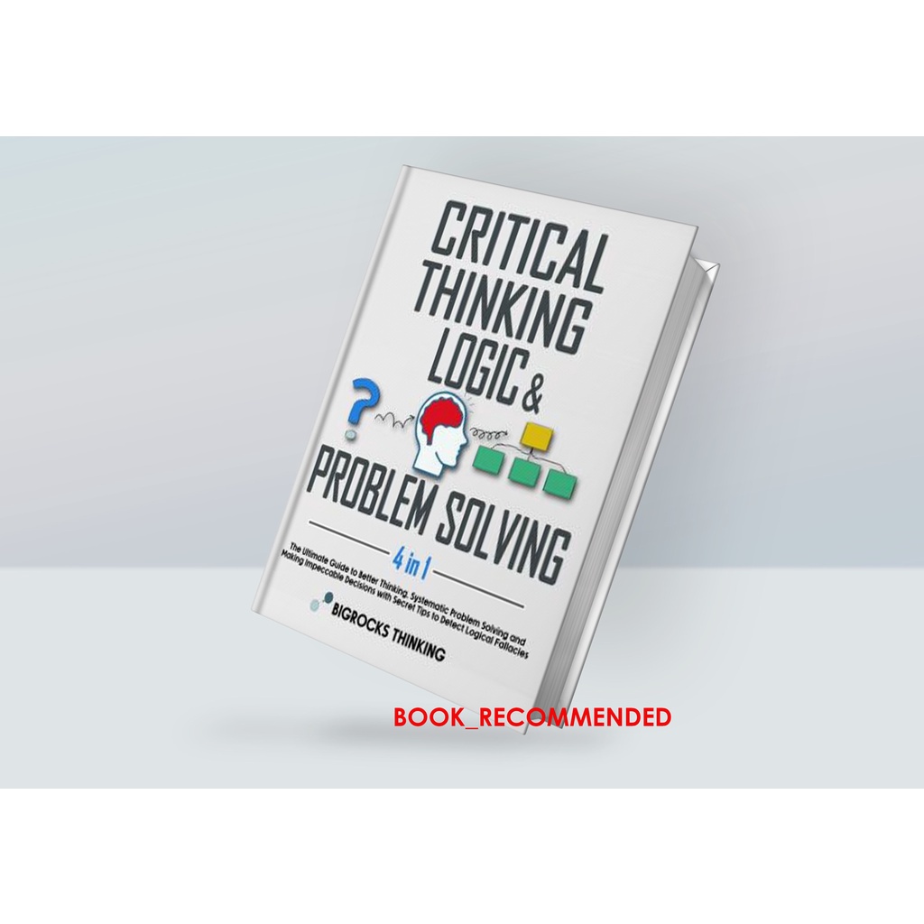 Critical Thinking Logic Problem Solving The Ultimate Guide To