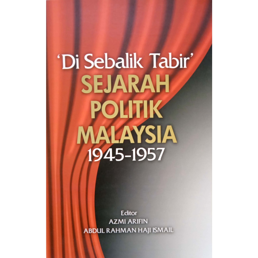 DI SEBALIK TABIR SEJARAH POLITIK MALAYSIA 1945-1957, Azmi Arifin ...