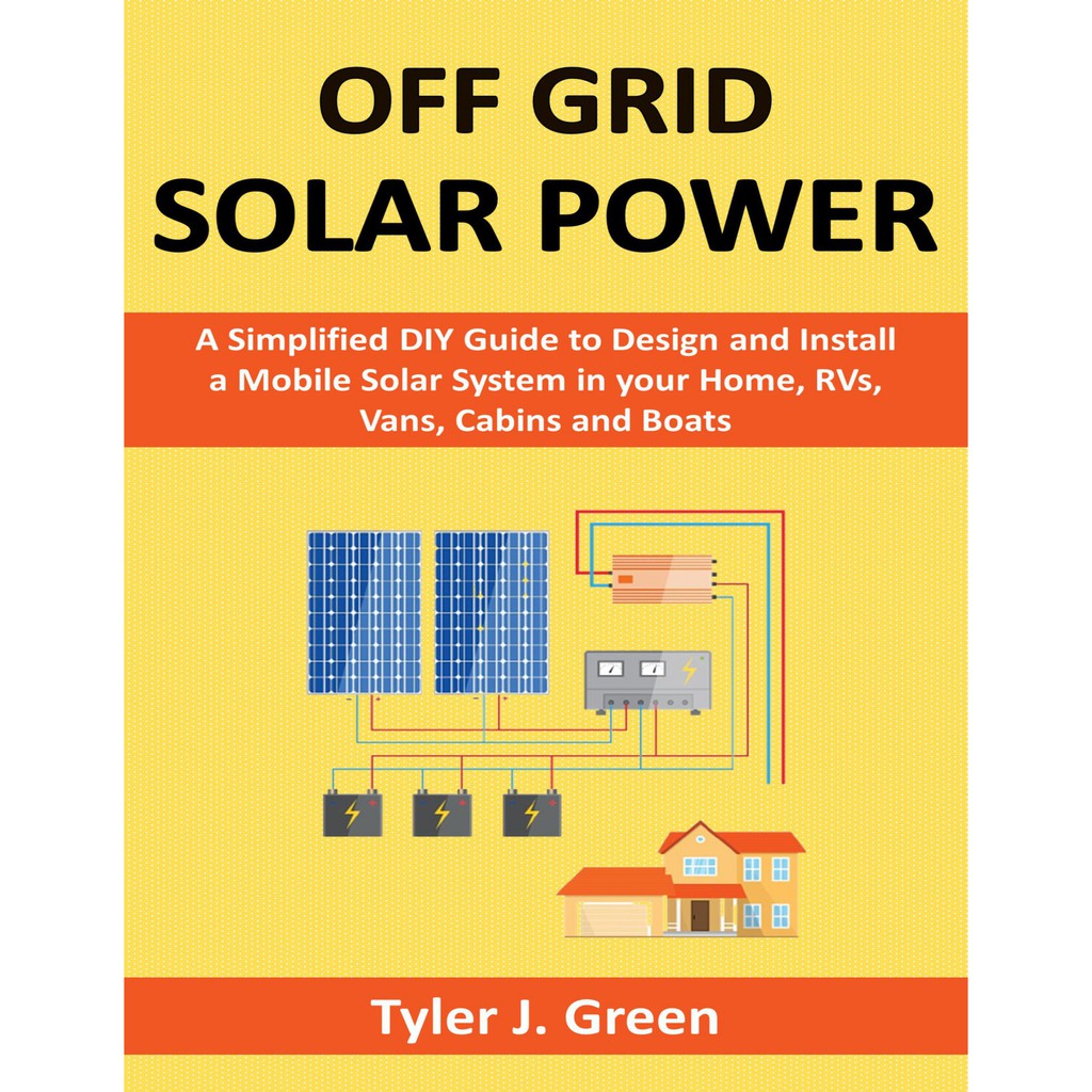 Off Grid Solar Power A Simplified DIY Guide to Design and Install a ...