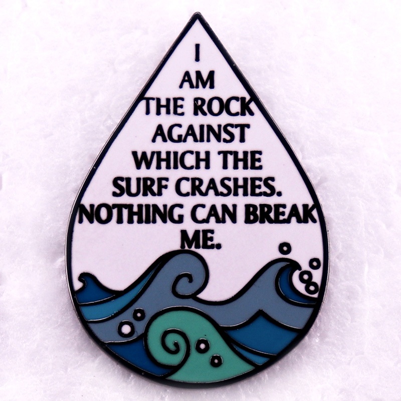 I am the rock against which the surf crashes Nothing can break me ...