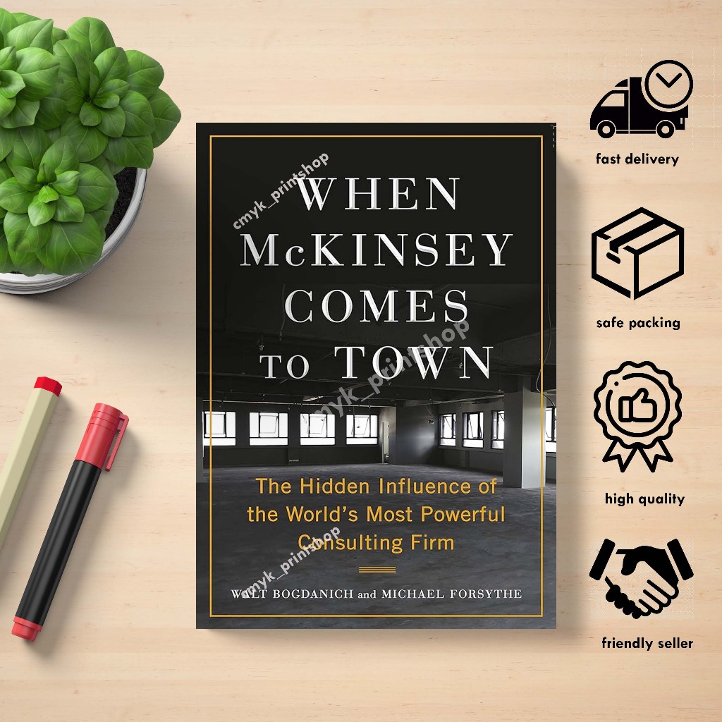 When McKinsey Comes to Town the Hidden Influence of the World's Most Powerful Consulting Firm
