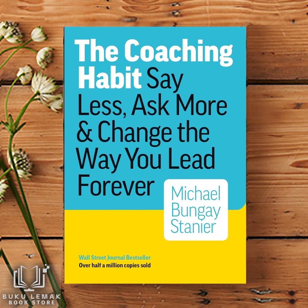 The Coaching Habit Say Less, Ask More Change The Way You Lead Forever ...