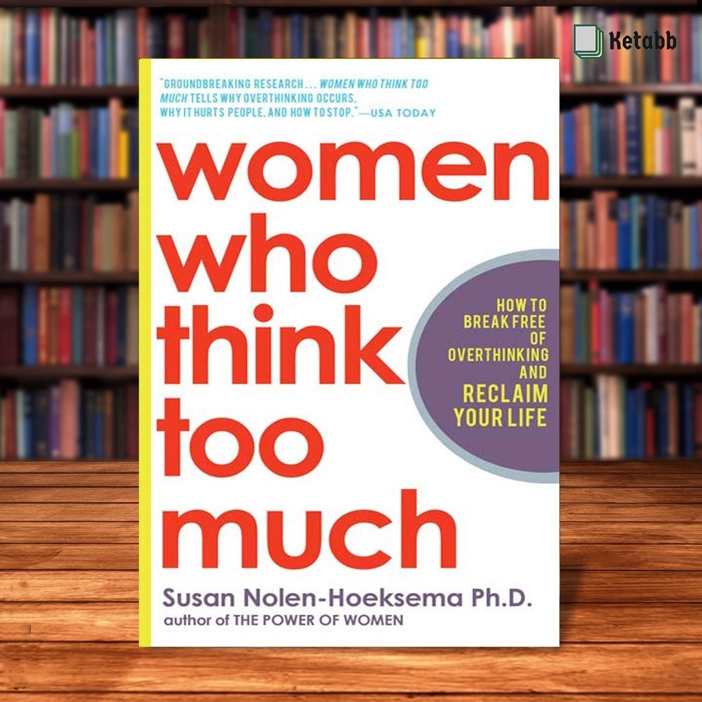 Women Who Think Too Much How to Break Free of Overthinking and Reclaim Your Life by Susan Nolen ...