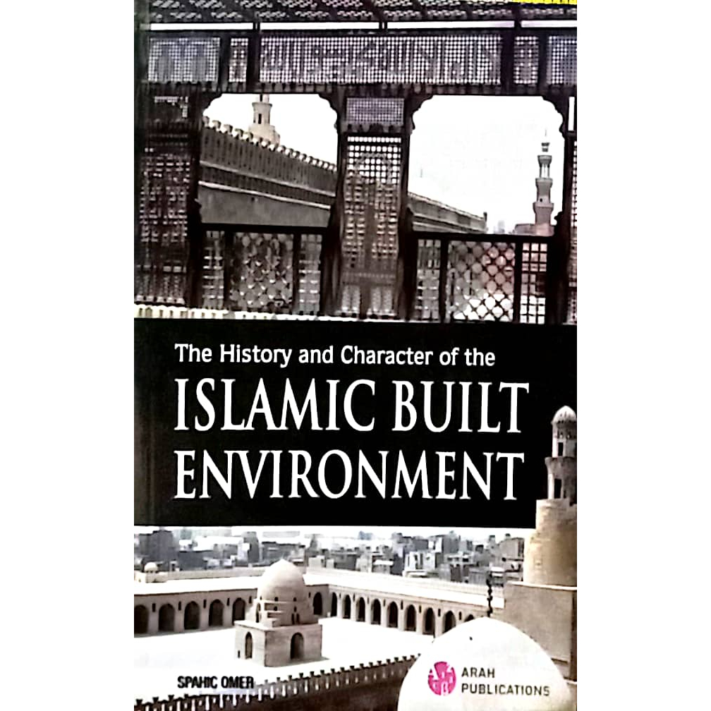 THE HISTORY & CHARACTER OF THE ISLAMIC BUILT ENVIRONMENT (ARAH ...