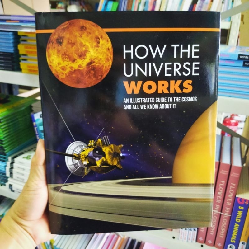 HOW THE UNIVERSE WORKS : AN ILLUSTRATED GUIDE TO THE COSMOS AND ALL WE ...