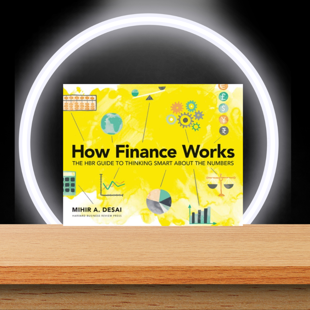 How Finance Works: THE HBR GUIDE TO THINKING SMART ABOUT THE NUMBERS ...