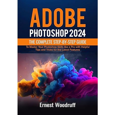 Adobe Photoshop 2024: The Complete Step-by-Step Guide to Master Your ...