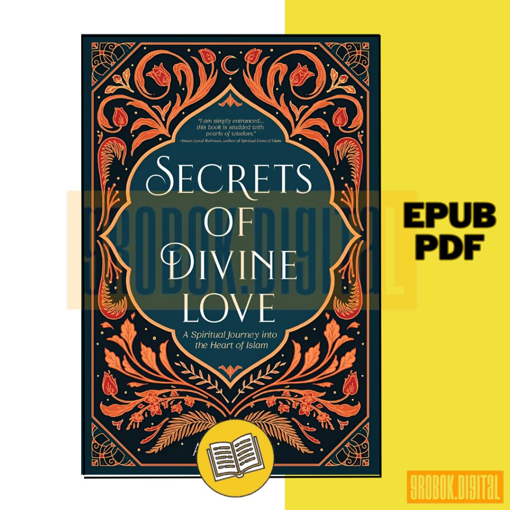 Secrets Of Divine Love : A Spiritual Journey Into The Heart Of Islam