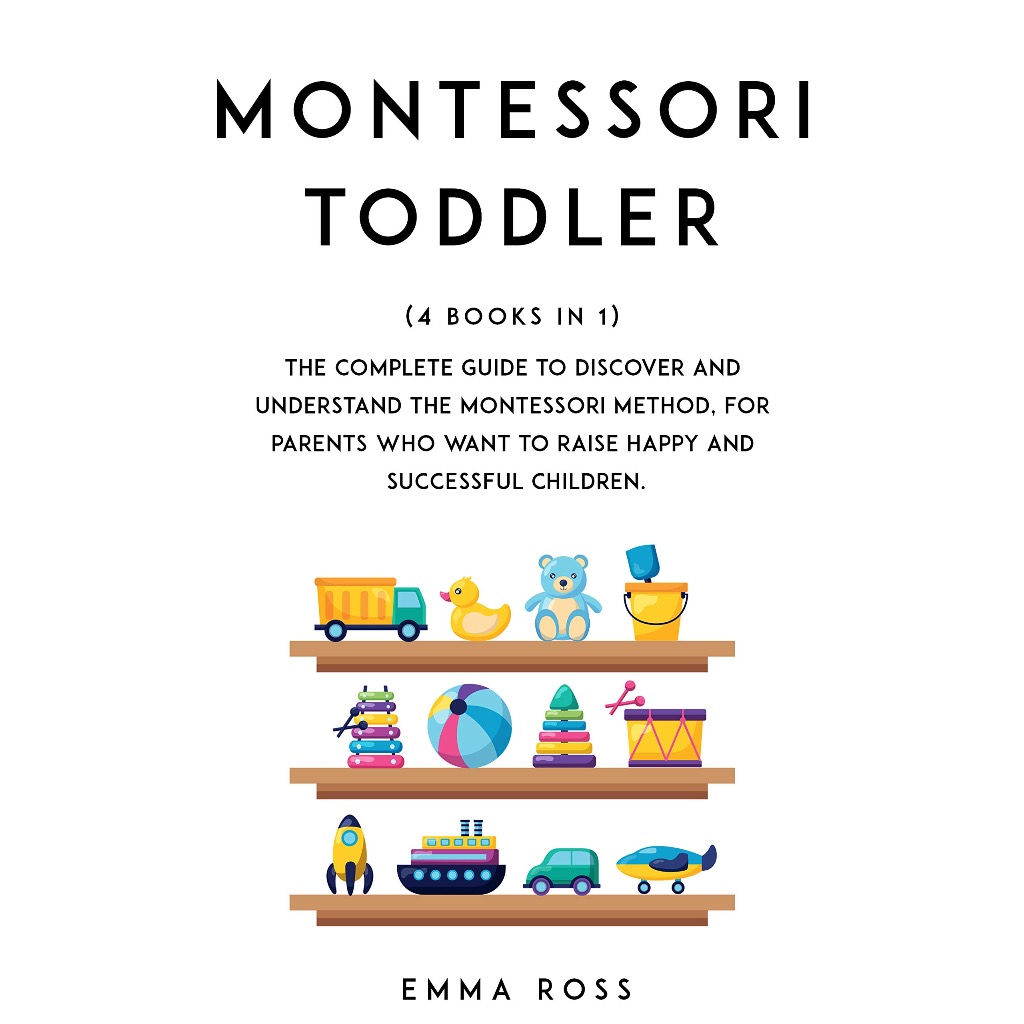 Montessori Toddler: (4 books in 1) The Complete Guide to Discover and ...