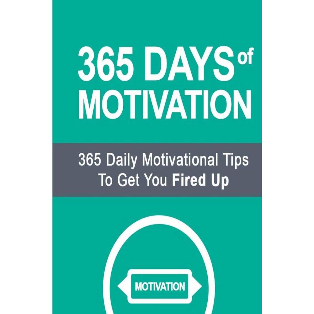 365 Days of Motivation: 365 Daily Motivational Tips to Get You Fired Up ...