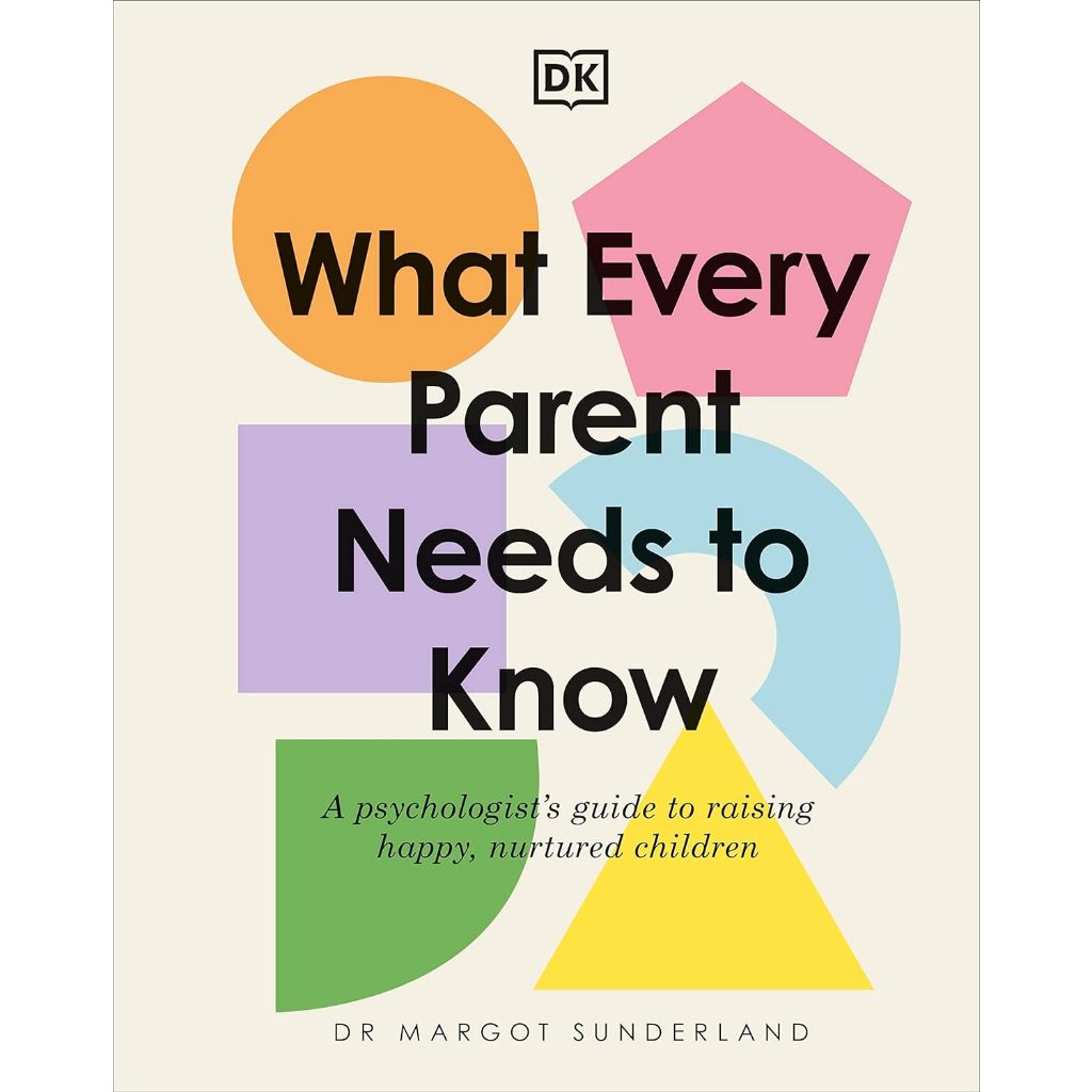 What Every Parent Needs to Know by Margot Sunderland (A Psychologist's