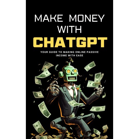 Make Money with ChatGPT: Your Guide to Making Passive Income Online ...