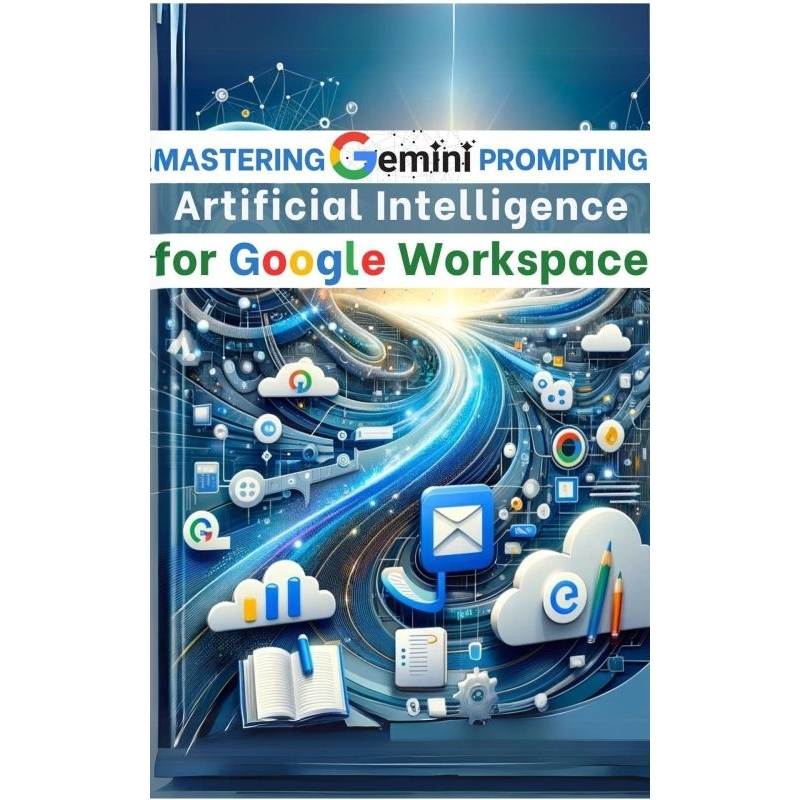 Mastering Gemini Artificial Intelligence Prompting for Google Workspace ...