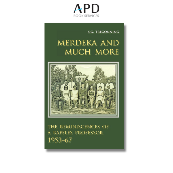 Merdeka and Much More: The Reminiscences of a Raffles Professor, 1953 ...