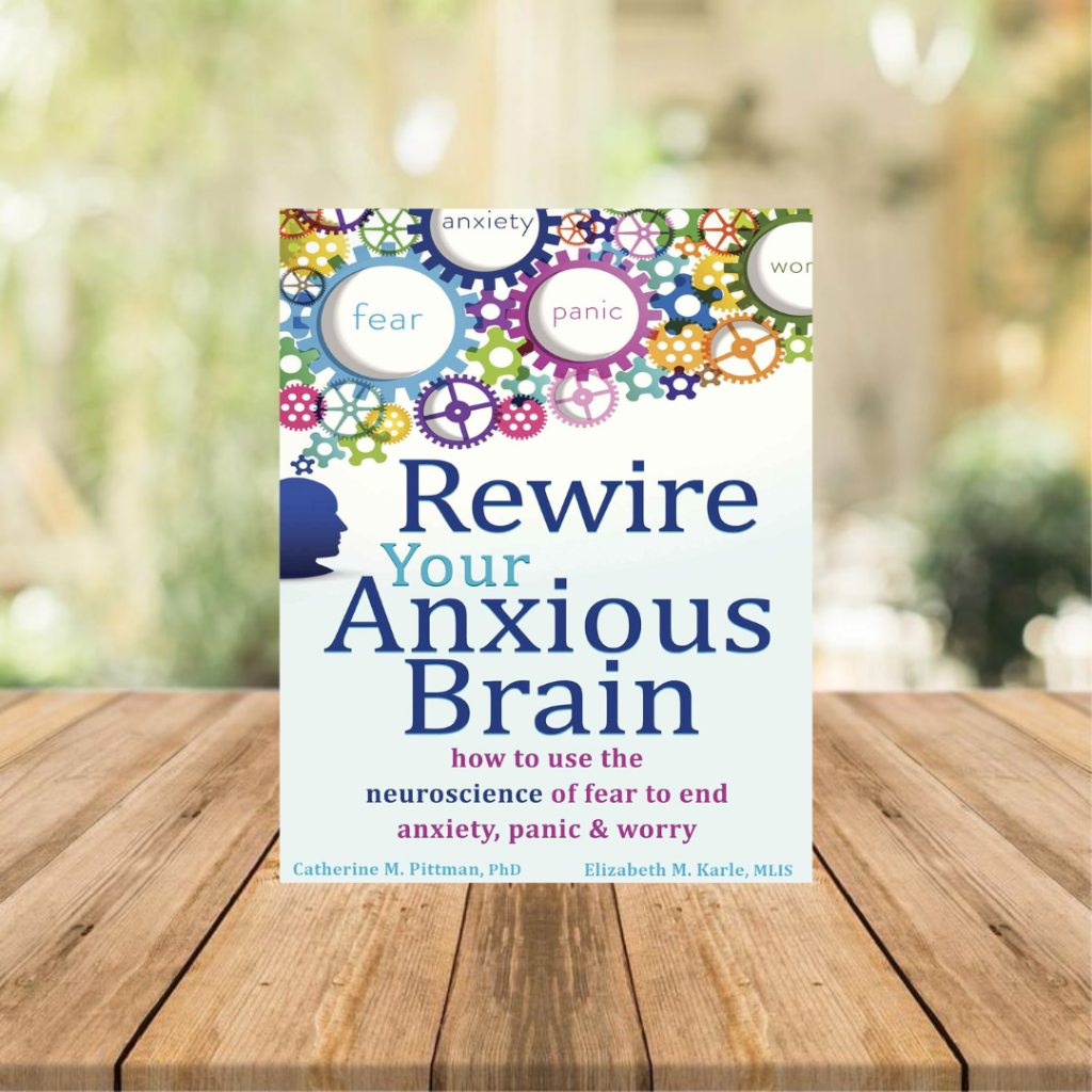 Rewire Your Anxious Brain: How to Use the Neuroscience of Fear to End Anxiety, Panic, and Worry ...