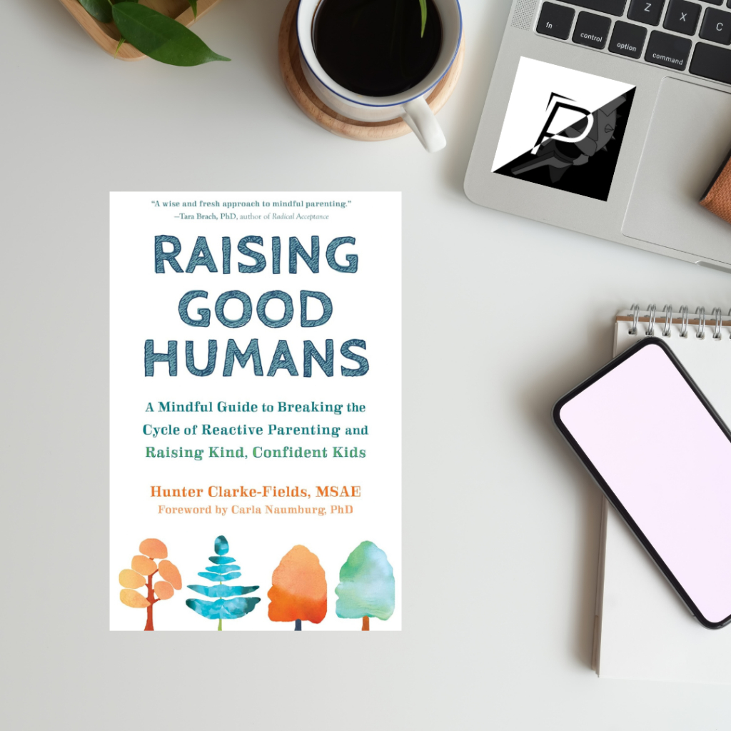 Raising Good Humans: A Mindful Guide to Breaking the Cycle of Reactive ...