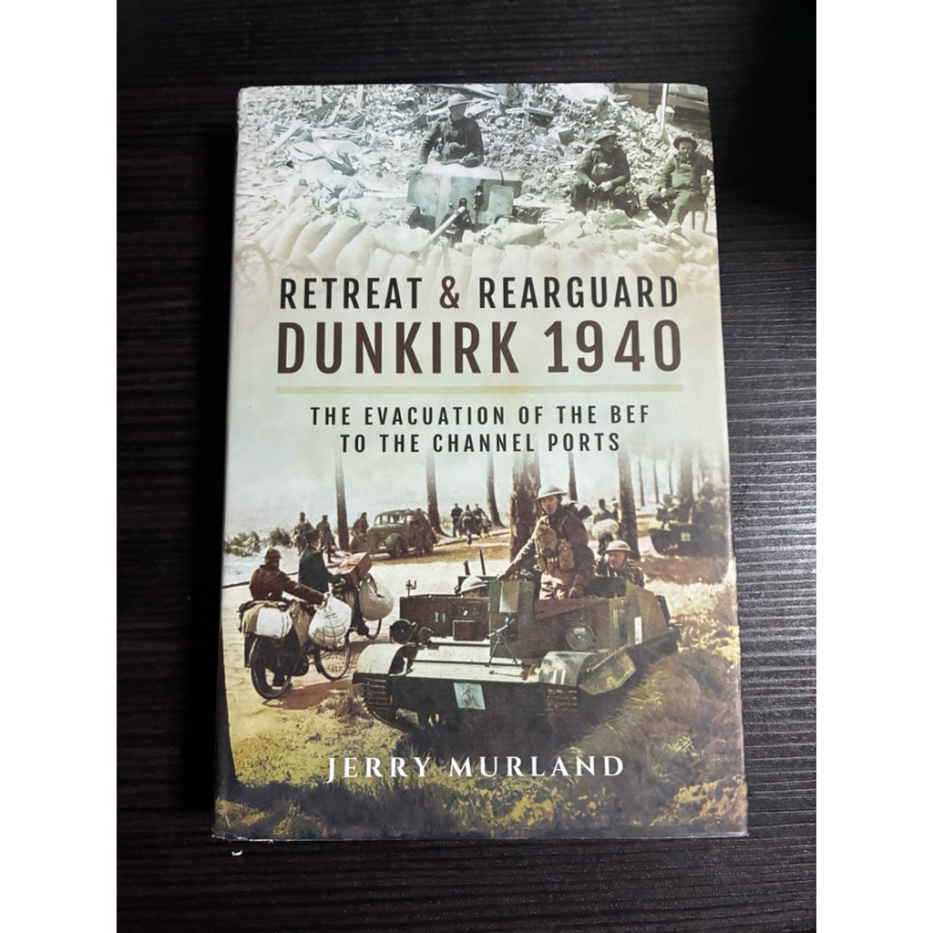 DUNKIRK 1940: RETREAT & REARGUARD: THE EVACUATION OF THE BEF TO THE ...