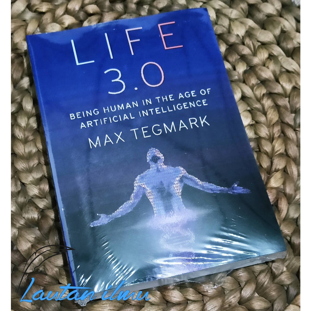 Life 3 0 Being Human In The Age Of Artificial Intelligence By Max