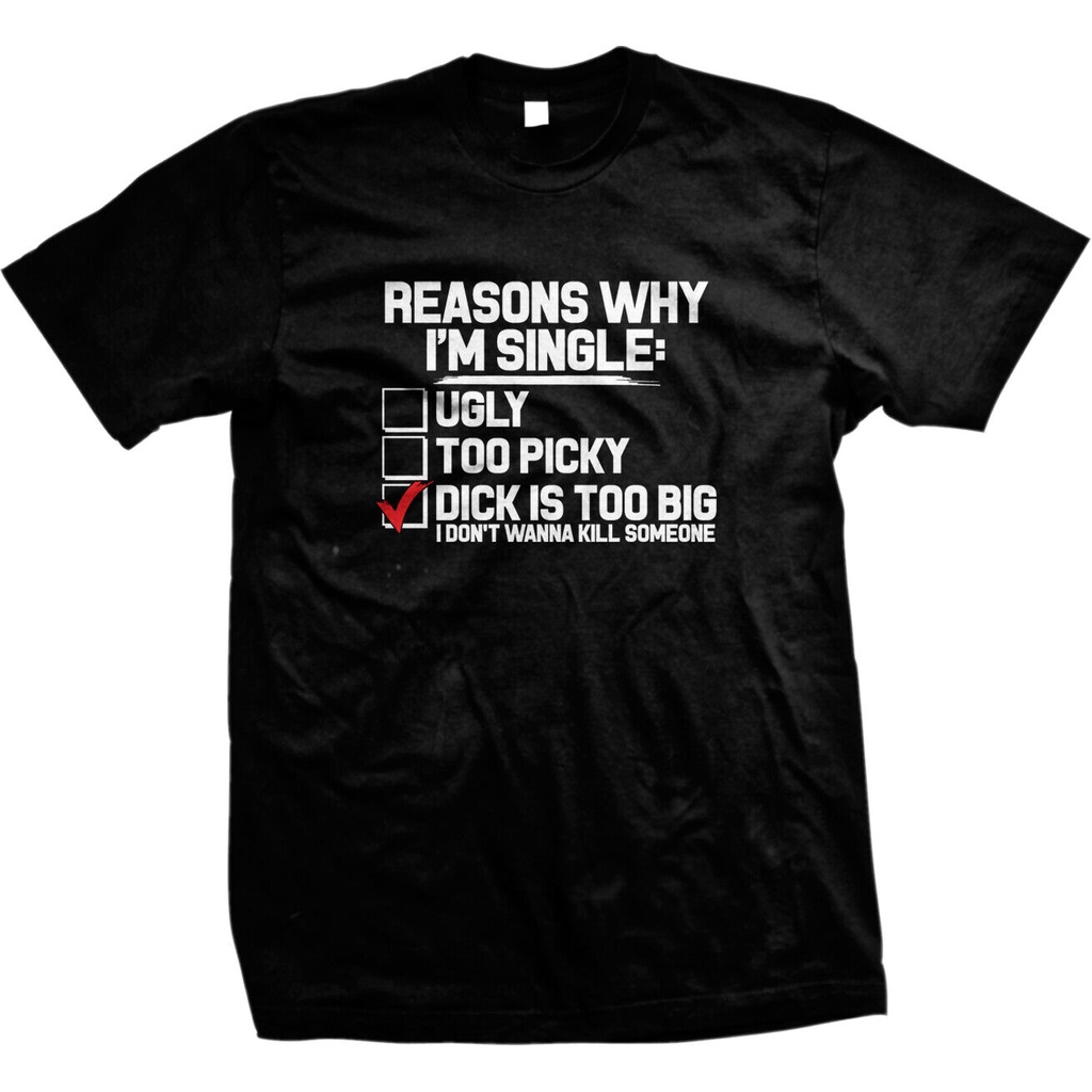 Reasons Why Im Single Ugly Too Picky Dick Is Too Big Sex Mens T Shirt