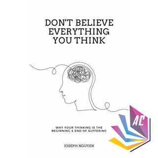 Don't Believe Everything You Think: Why Your Thinking Is The
