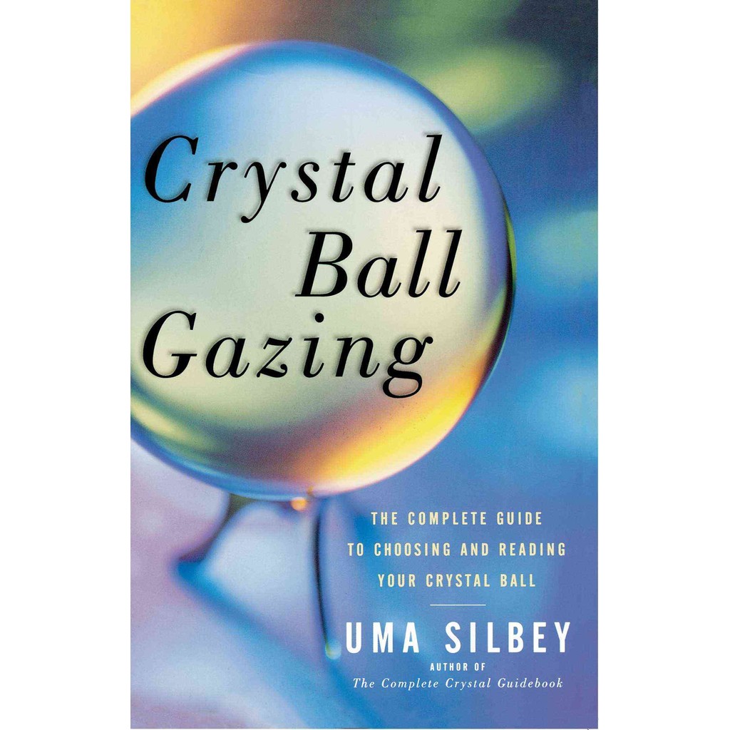 Crystal Ball Gazing: The Complete Guide to Choosing and Reading Your ...