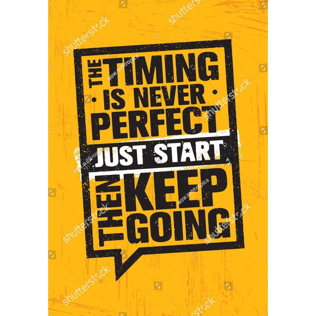 Poster of The Timing Is Never Perfect Just Start Then Keep Going ...