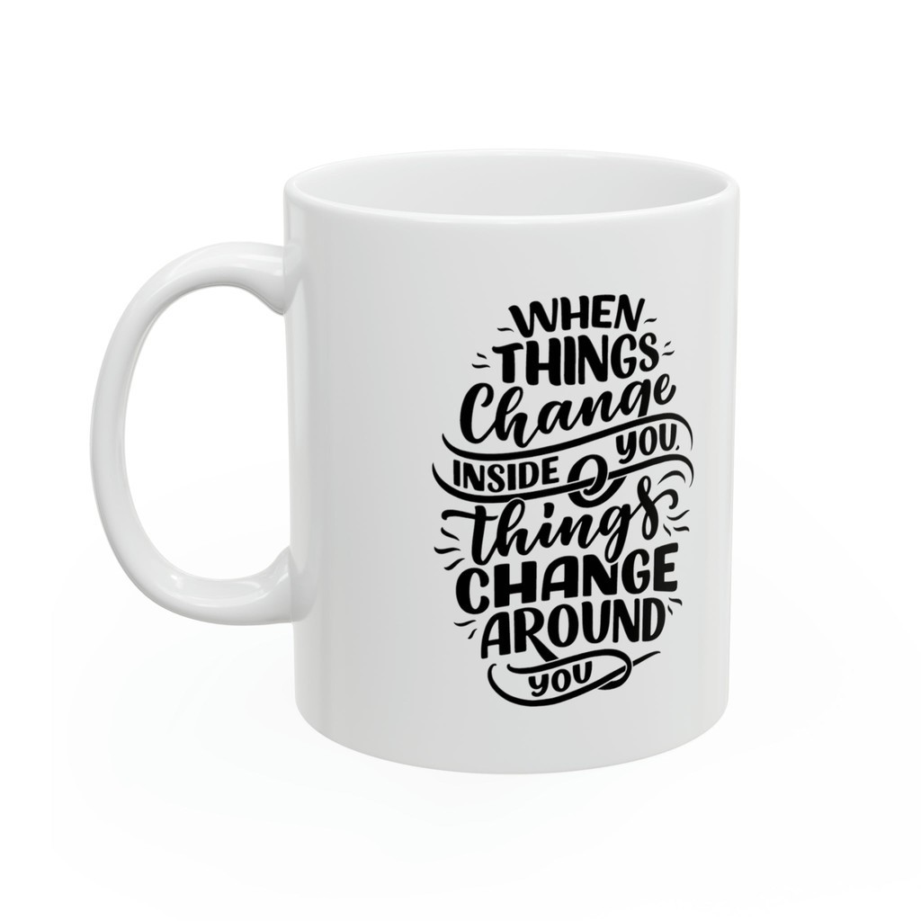 When Things Change Inside You, Things Change Around You Ceramic Mug ...