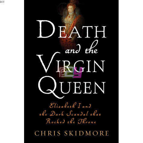 Death and the Virgin Queen: Elizabeth I and the Dark Scandal That