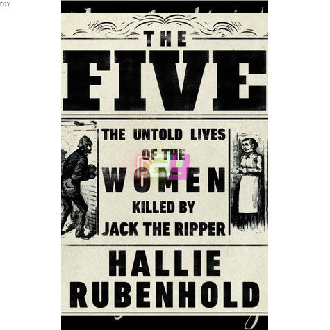 The Five: The Untold Lives of the Women Killed by Jack the Ripper