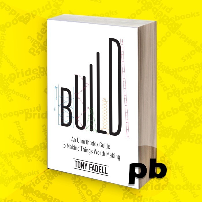 Build An Unorthodox Guide to Making Things Worth Making Tony Fadell ...