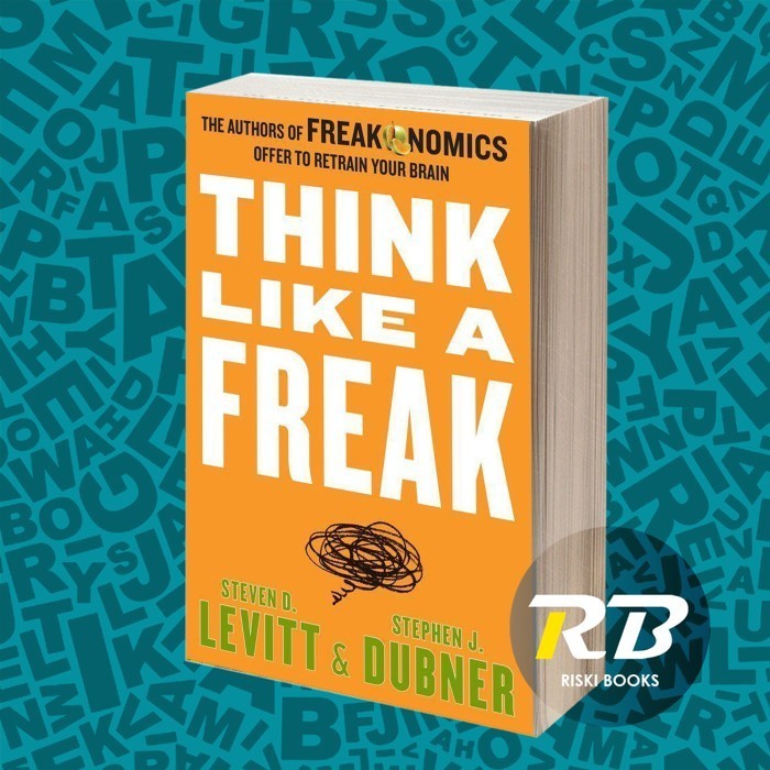 Think Like a Freak The Authors of Freakonomics Offer to