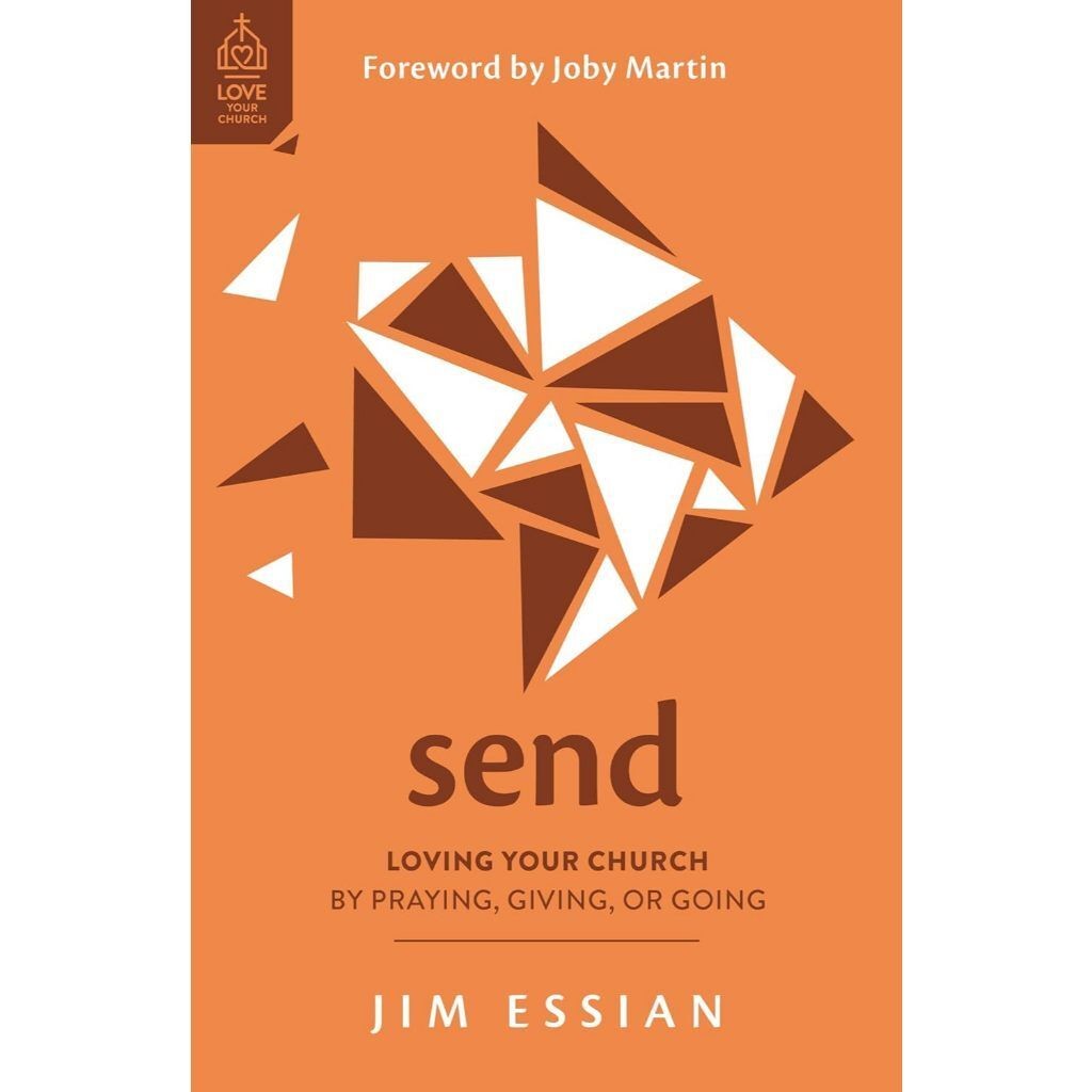 Send: Loving Your Church by Praying, Giving, or Going By Jim Essian ...