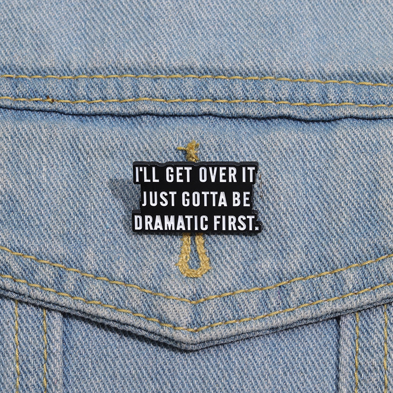 I‘ll Get Over It Just Gotta Be Dramatic First Enamel Pin Brooches Funny ...