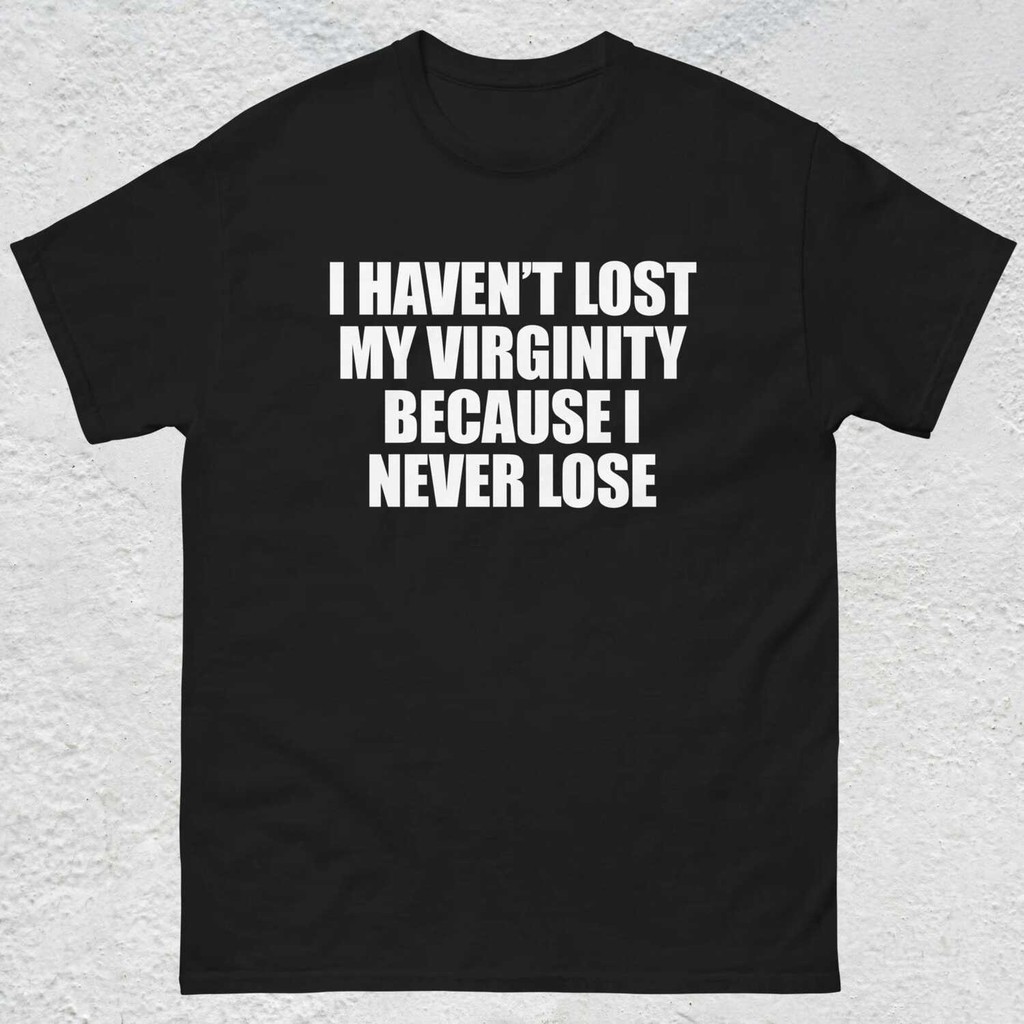 [Cod] I Haven't Lost My Virginity Shirt Offensive Gen Z Humor Shirt ...